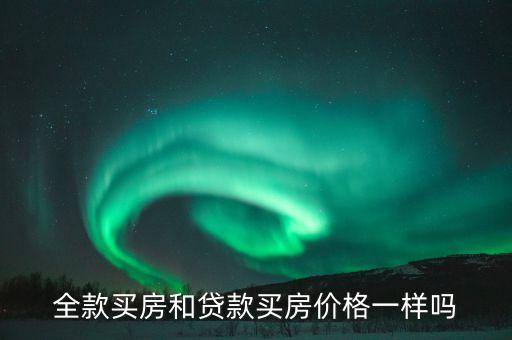 全款買房和貸款買房價(jià)格一樣嗎