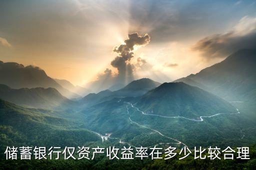 儲(chǔ)蓄銀行僅資產(chǎn)收益率在多少比較合理