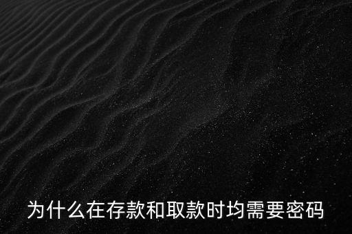 為什么在存款和取款時(shí)均需要密碼