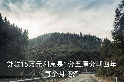 貸款15萬元利息是1分五厘分期四年每個月還多