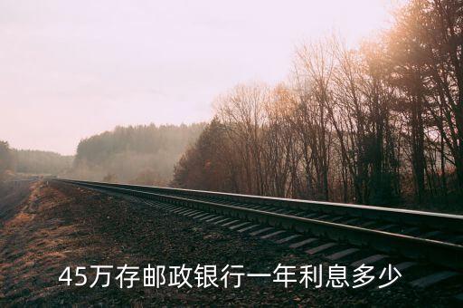 45萬(wàn)存郵政銀行一年利息多少
