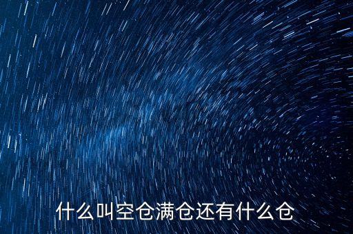 什么叫空倉(cāng)滿倉(cāng)還有什么倉(cāng)