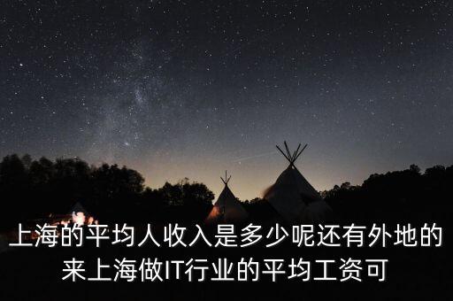 上海的平均人收入是多少呢還有外地的來(lái)上海做IT行業(yè)的平均工資可