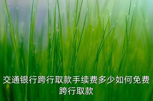 交行去建行取錢手續(xù)費多少錢，在交行ATM取款機取同城建行1000跨行取款收多少手續(xù)費