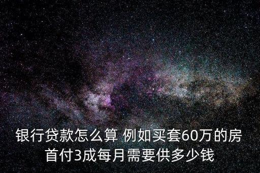 銀行貸款怎么算 例如買(mǎi)套60萬(wàn)的房首付3成每月需要供多少錢(qián)
