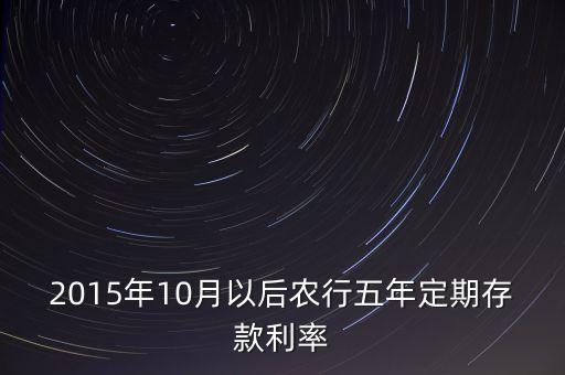 2015年10月以后農(nóng)行五年定期存款利率