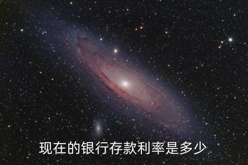 現(xiàn)在的銀行存款利率是多少