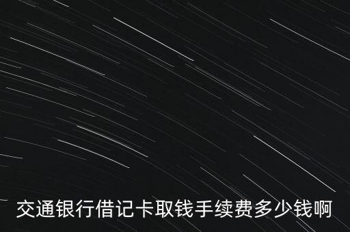 交通銀行借記卡取錢(qián)手續(xù)費(fèi)多少錢(qián)啊