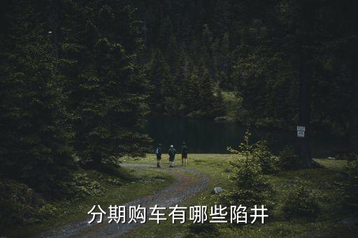 分期買車有什么陷阱，分期購車有哪些陷井
