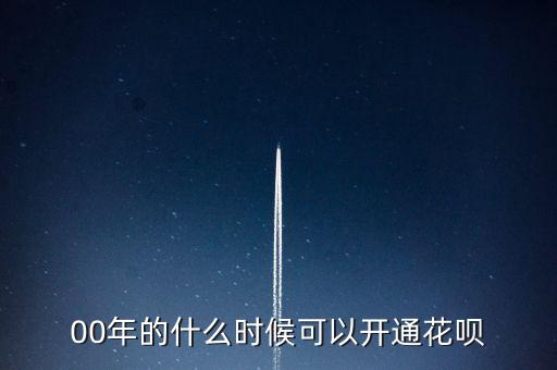 00年的什么時候可以開通花唄