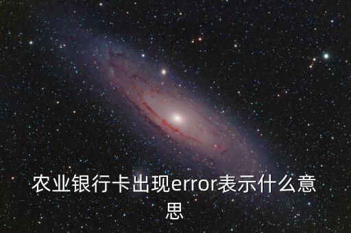 農(nóng)行error是什么意思，中國農(nóng)業(yè)銀行個人網(wǎng)上銀行出現(xiàn)ERROR 是怎麼回事