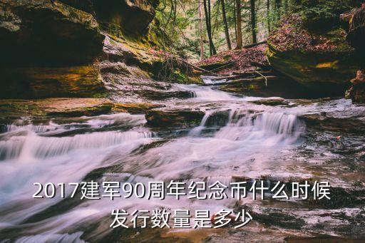2017建軍90周年紀(jì)念幣什么時候發(fā)行數(shù)量是多少