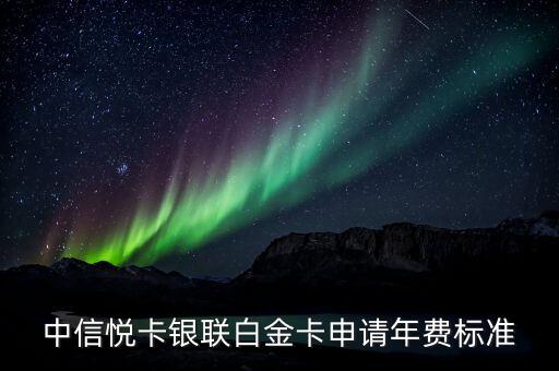 中信悅卡銀聯(lián)白金卡申請年費標準