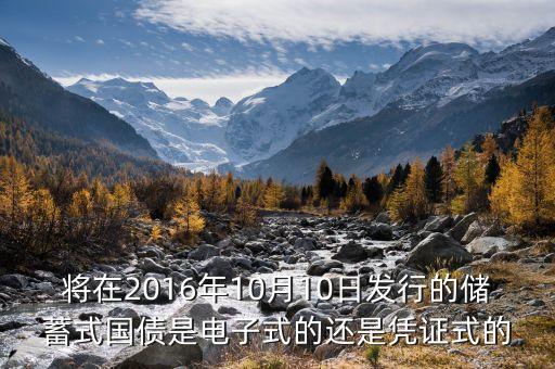 將在2016年10月10日發(fā)行的儲(chǔ)蓄式國(guó)債是電子式的還是憑證式的