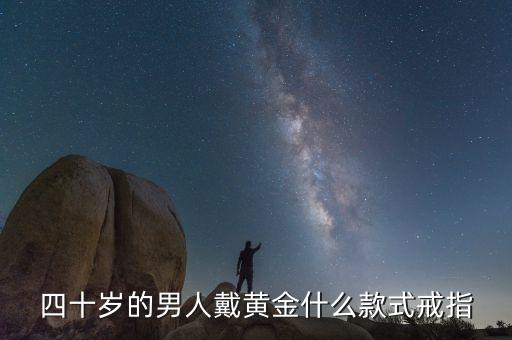 四十歲的男人戴黃金什么款式戒指