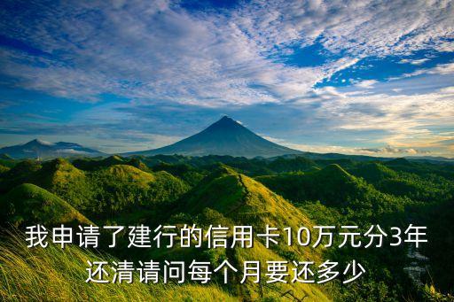 建行信用卡存了錢還款多少，我申請了建行的信用卡10萬元分3年還清請問每個月要還多少