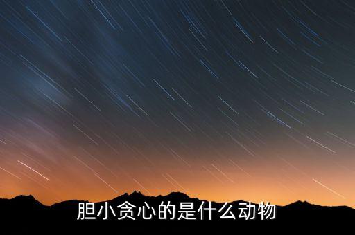 什么動物膽小貪心，十二生肖膽小貪心的動物