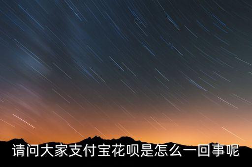 請(qǐng)問大家支付寶花唄是怎么一回事呢