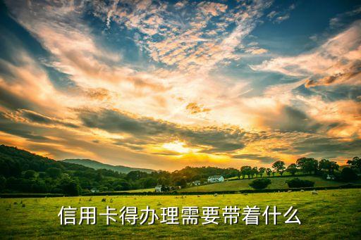 信用卡得辦理需要帶著什么