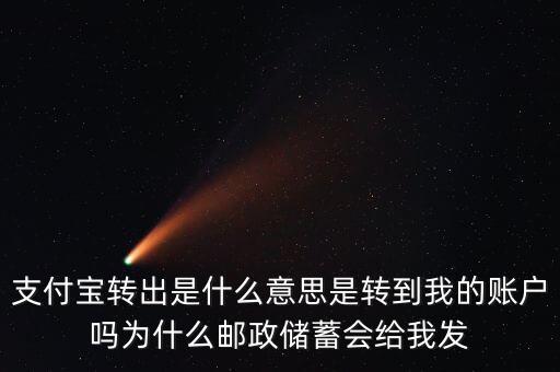支付寶轉(zhuǎn)出是什么意思是轉(zhuǎn)到我的賬戶嗎為什么郵政儲蓄會給我發(fā)
