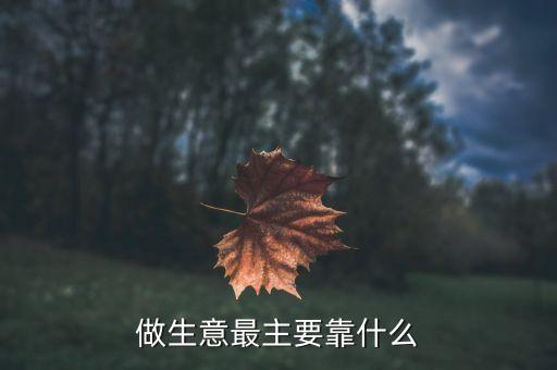 做生意最主要靠什么