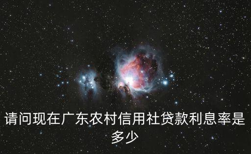請(qǐng)問現(xiàn)在廣東農(nóng)村信用社貸款利息率是多少