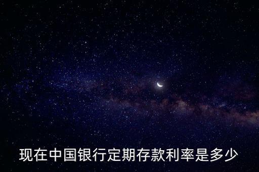 中國銀行存款定期利率是多少錢，中國銀行2021年定期存款利率