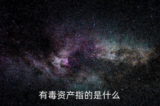 有毒資產(chǎn)指的是什么