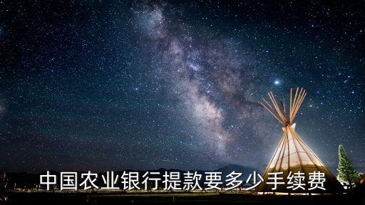 中國農(nóng)業(yè)銀行提款要多少手續(xù)費