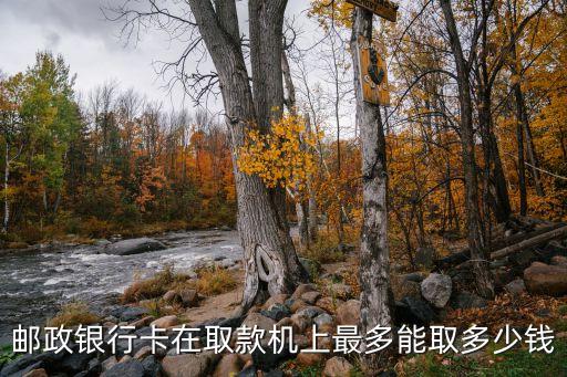 郵政卡取錢能取多少錢，郵政取款機(jī)上最多能取多少錢