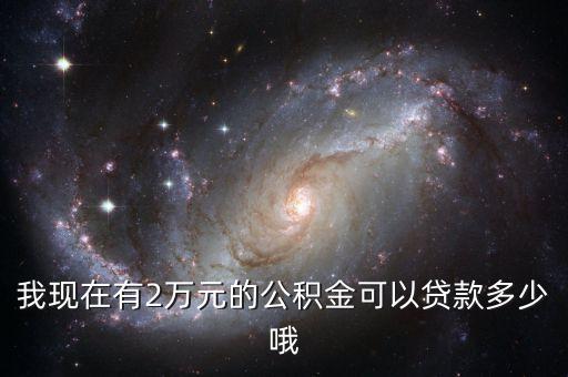 2萬的公積金能貸多少，我現(xiàn)在有2萬元的公積金可以貸款多少哦