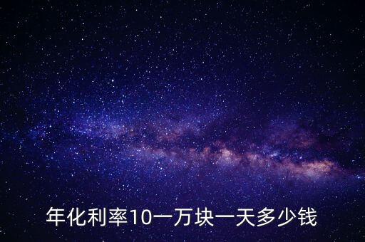 年化利率10一萬塊一天多少錢