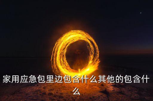 家用應急包里邊包含什么其他的包含什么