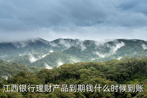 江西銀行理財產(chǎn)品到期錢什么時候到賬