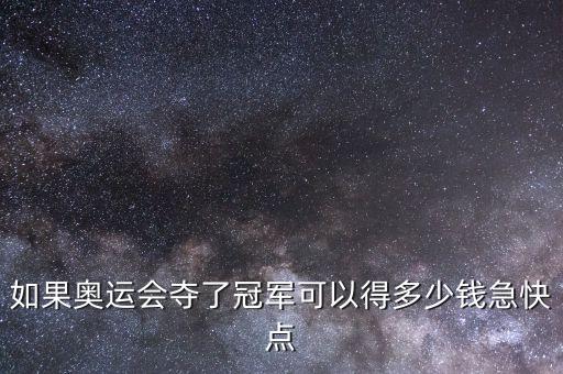奧運冠軍有多少錢，如果奧運會奪了冠軍可以得多少錢急快點