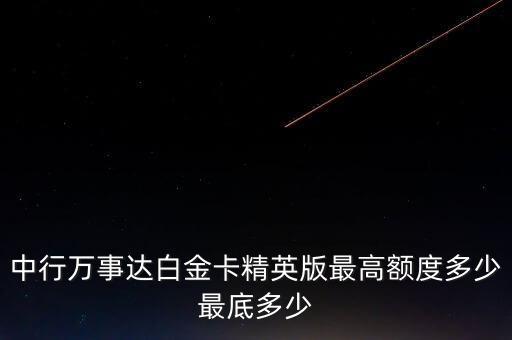 中行萬(wàn)事達(dá)白金卡精英版最高額度多少最底多少