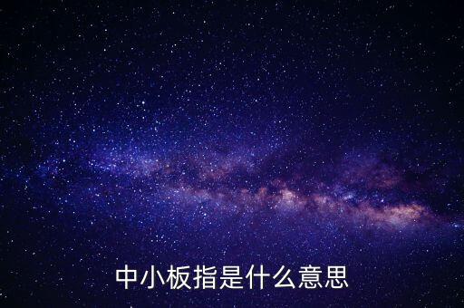 中小板指是什么意思，中小板指和中小板綜差別是