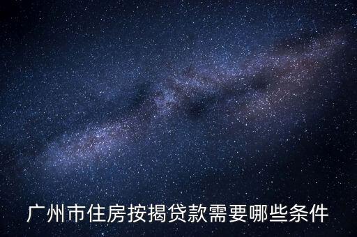 廣州市住房按揭貸款需要哪些條件