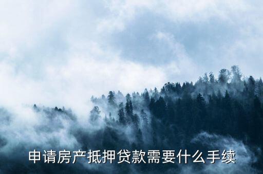 申請房產(chǎn)抵押貸款需要什么手續(xù)