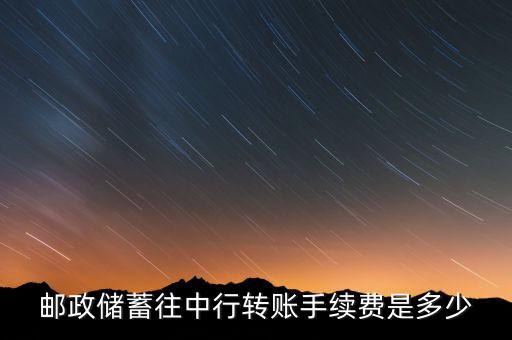 郵政儲(chǔ)蓄往中行轉(zhuǎn)賬手續(xù)費(fèi)是多少