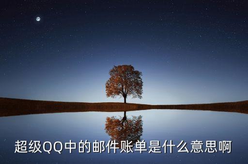 email賬單是什么意思，超級QQ中的郵件賬單是什么意思啊