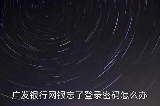 廣發(fā)銀行網銀忘了登錄密碼怎么辦