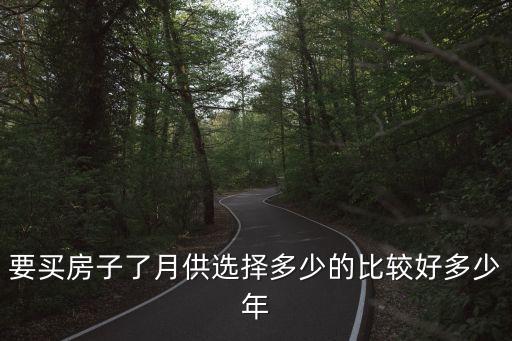 要買房子了月供選擇多少的比較好多少年
