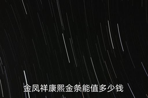 金鳳祥康熙金條能值多少錢