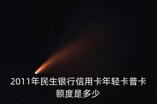 2011年民生銀行信用卡年輕卡普卡額度是多少