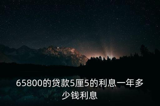 65800的貸款5厘5的利息一年多少錢利息
