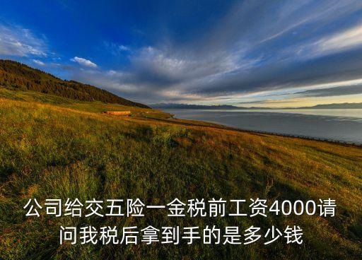 公司給交五險一金稅前工資4000請問我稅后拿到手的是多少錢