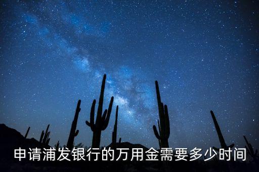 申請浦發(fā)銀行的萬用金需要多少時間