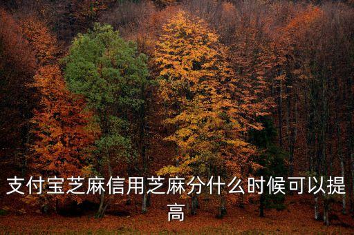 芝麻信用什么時候長分，新開通的支付寶漲芝麻分要多久
