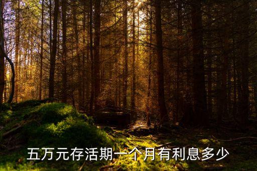 5萬放銀行一月多少錢，5萬存銀行一個月利息有多少